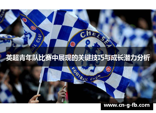 英超青年队比赛中展现的关键技巧与成长潜力分析