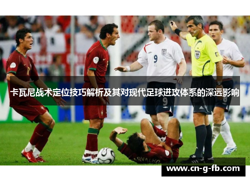 卡瓦尼战术定位技巧解析及其对现代足球进攻体系的深远影响