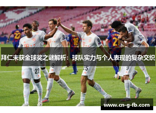 拜仁未获金球奖之谜解析：球队实力与个人表现的复杂交织
