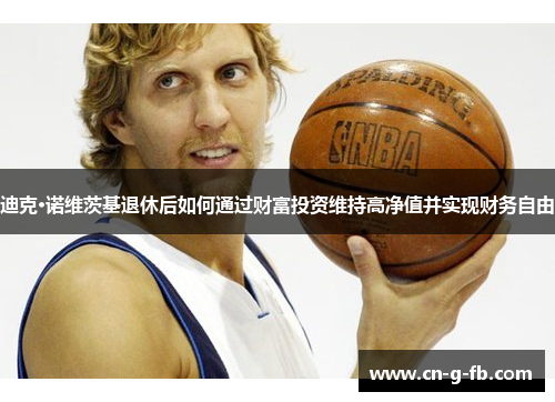 迪克·诺维茨基退休后如何通过财富投资维持高净值并实现财务自由