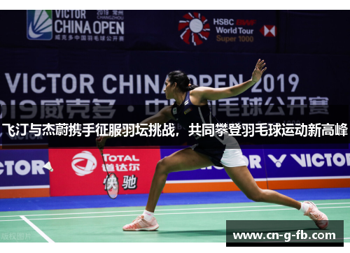 飞汀与杰蔚携手征服羽坛挑战,共同攀登羽毛球运动新高峰 飞汀与杰蔚携手征服羽坛挑战,共同攀登羽毛球运动新高峰