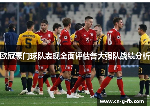 欧冠豪门球队表现全面评估各大强队战绩分析