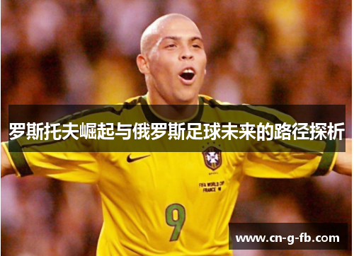 罗斯托夫崛起与俄罗斯足球未来的路径探析