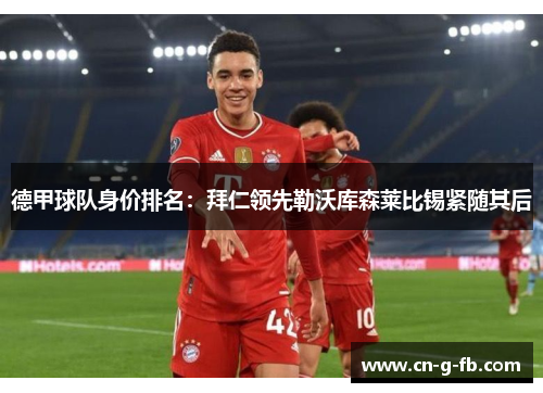 德甲球队身价排名：拜仁领先勒沃库森莱比锡紧随其后