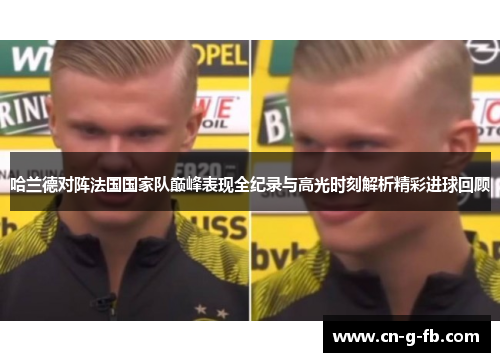 哈兰德对阵法国国家队巅峰表现全纪录与高光时刻解析精彩进球回顾