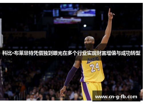 科比·布莱恩特凭借独到眼光在多个行业实现财富增值与成功转型