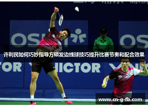 许利民如何巧妙指导方硕发边线球技巧提升比赛节奏和配合效果