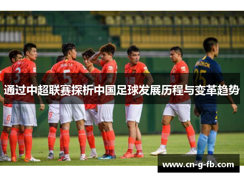 通过中超联赛探析中国足球发展历程与变革趋势