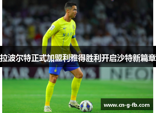 拉波尔特正式加盟利雅得胜利开启沙特新篇章