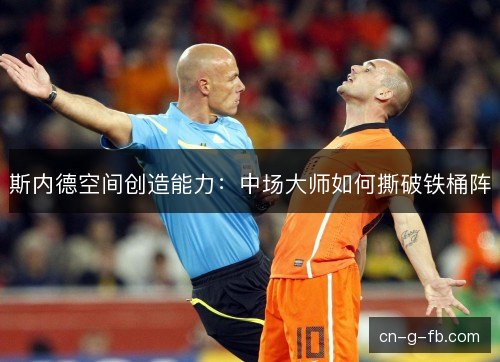 斯内德空间创造能力：中场大师如何撕破铁桶阵